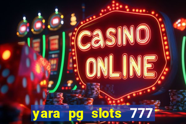 yara pg slots 777 paga mesmo